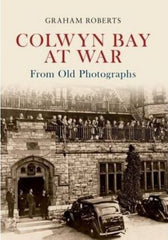 Colwyn Bay at War - From Old Photographs