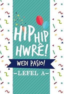Hip Hip Hwre!  Wedi Pasio! Lefel A