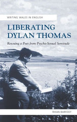 Liberating Dylan Thomas - Rescuing a Poet from Psycho-Sexual Servitude